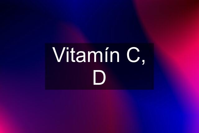 Vitamín C, D