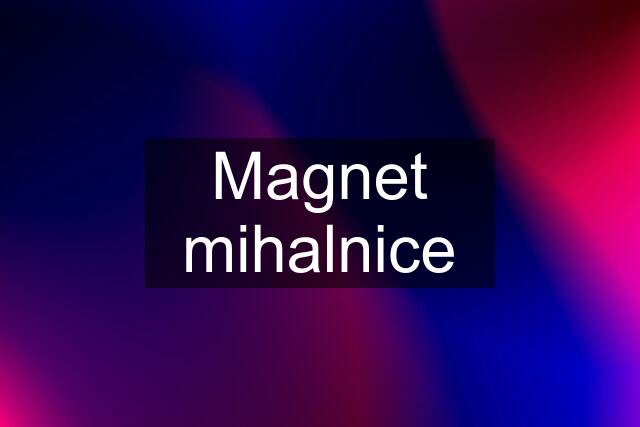 Magnet mihalnice