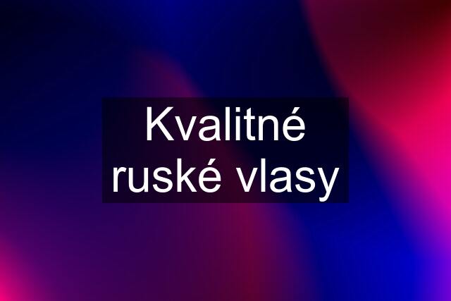 Kvalitné ruské vlasy