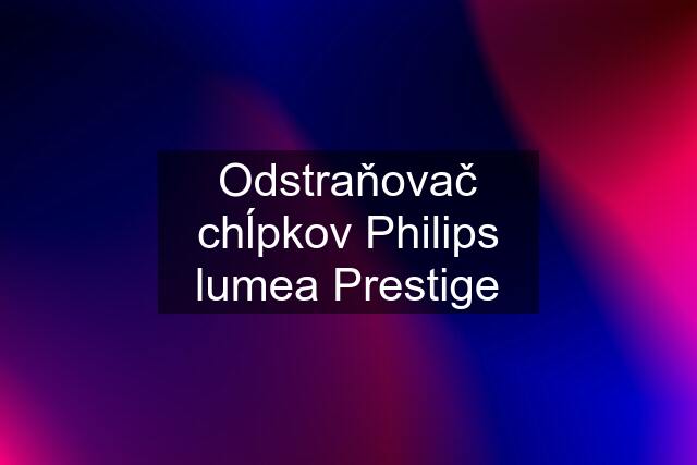 Odstraňovač chĺpkov Philips lumea Prestige