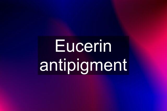 Eucerin antipigment