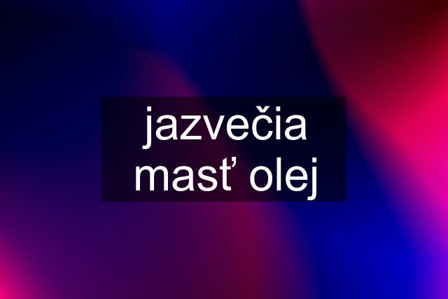 jazvečia masť olej