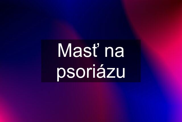 Masť na psoriázu