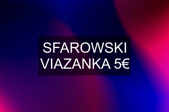 SFAROWSKI VIAZANKA 5€