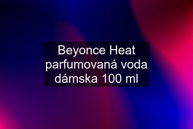 Beyonce Heat parfumovaná voda dámska 100 ml