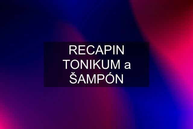 RECAPIN TONIKUM a ŠAMPÓN