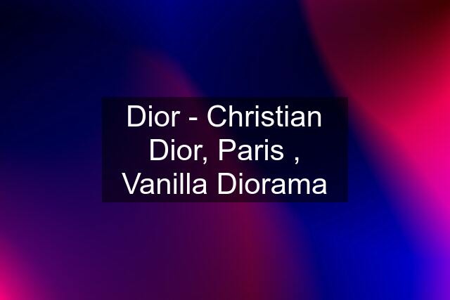 Dior - Christian Dior, Paris , Vanilla Diorama