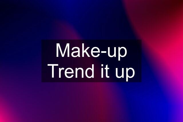 Make-up Trend it up