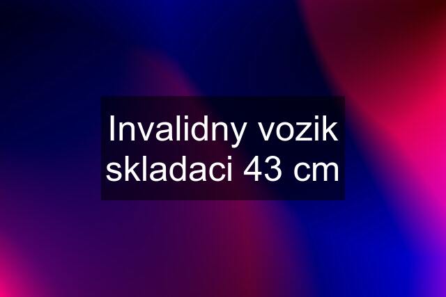 Invalidny vozik skladaci 43 cm