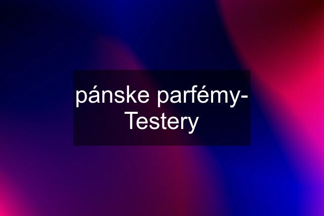 pánske parfémy- Testery