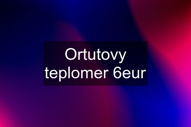 Ortutovy teplomer 6eur