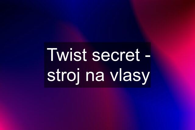 Twist secret - stroj na vlasy