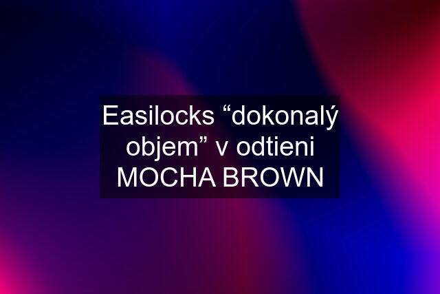 Easilocks “dokonalý objem” v odtieni MOCHA BROWN