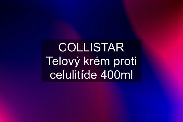 COLLISTAR Telový krém proti celulitíde 400ml