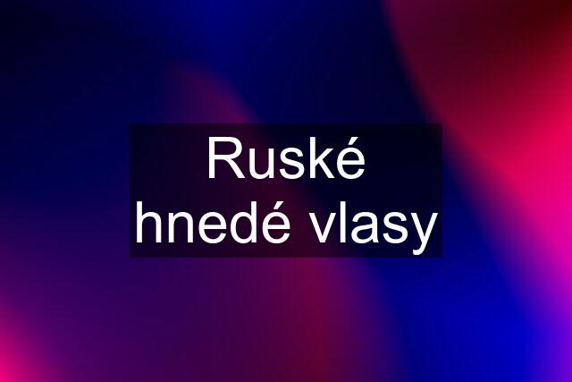 Ruské hnedé vlasy