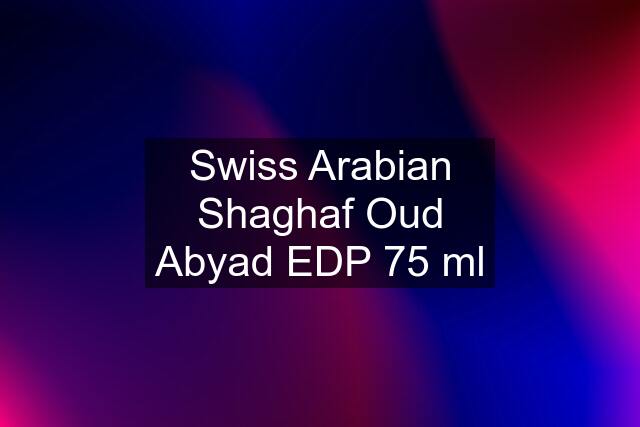 Swiss Arabian Shaghaf Oud Abyad EDP 75 ml