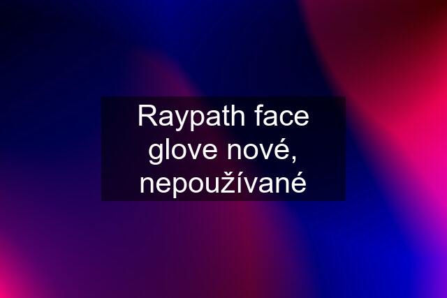 Raypath face glove nové, nepoužívané