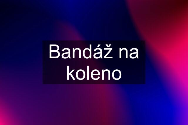 Bandáž na koleno