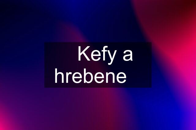 ❤️Kefy a hrebene❤️