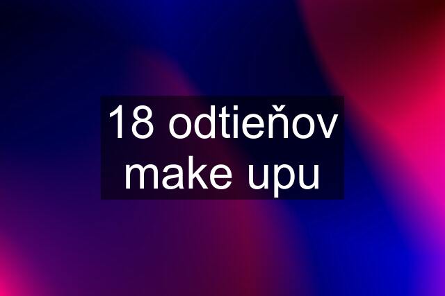 18 odtieňov make upu