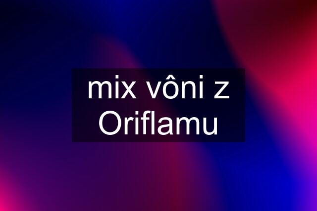 mix vôni z Oriflamu