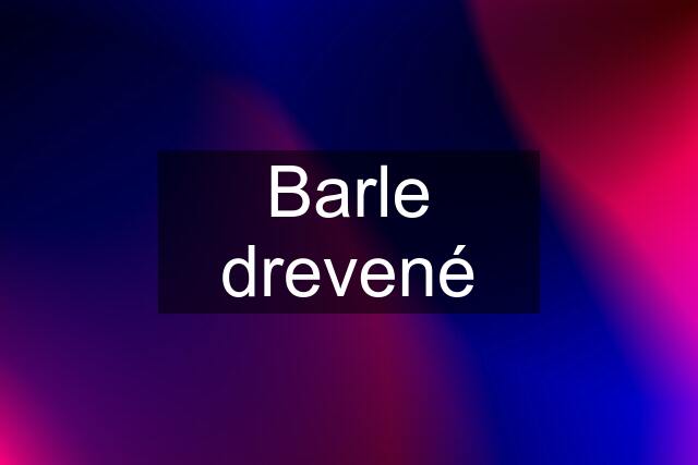 Barle drevené