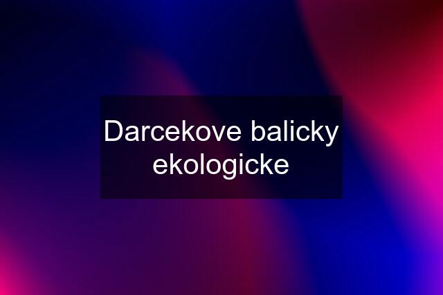 Darcekove balicky ekologicke