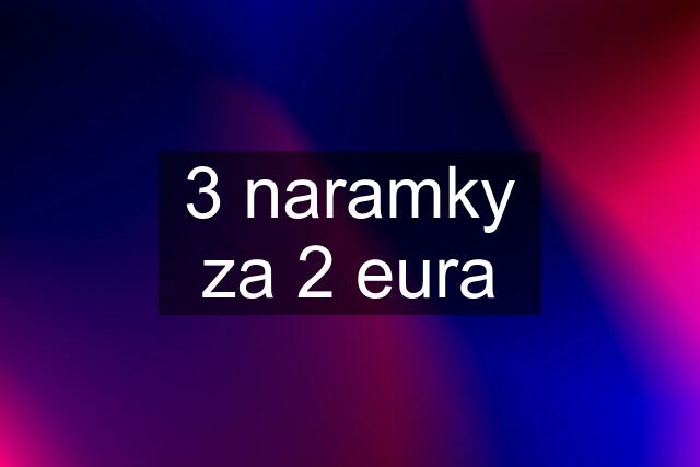 3 naramky za 2 eura