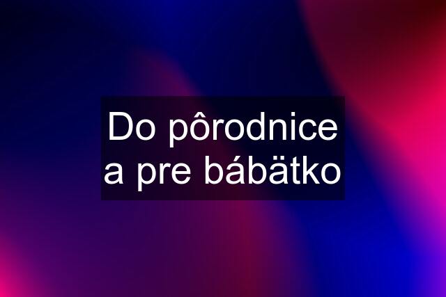 Do pôrodnice a pre bábätko