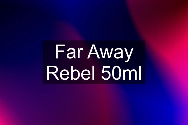 Far Away Rebel 50ml