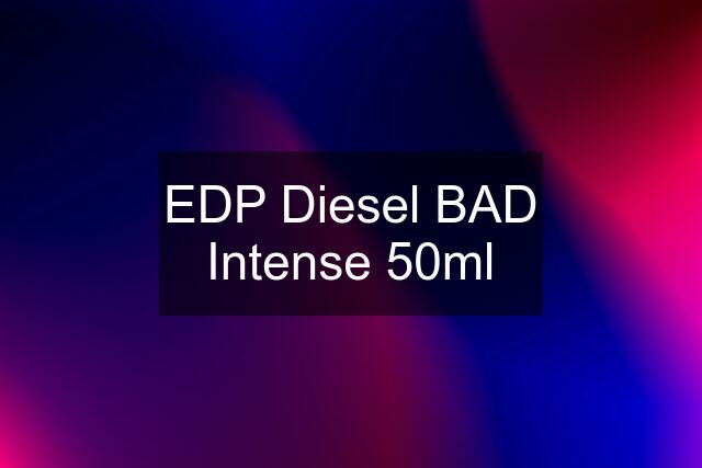 EDP Diesel BAD Intense 50ml