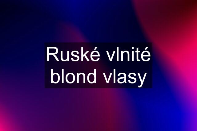 Ruské vlnité blond vlasy