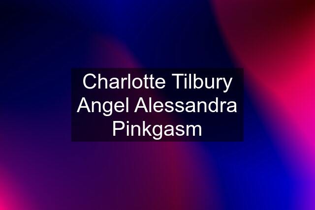 Charlotte Tilbury Angel Alessandra Pinkgasm