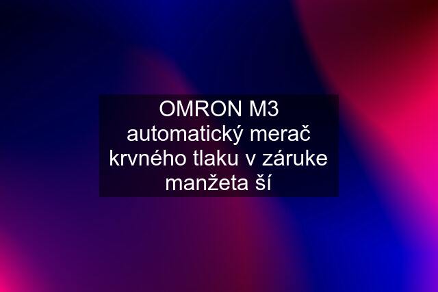 OMRON M3 automatický merač krvného tlaku v záruke manžeta ší