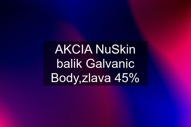 AKCIA NuSkin balik Galvanic Body,zlava 45%