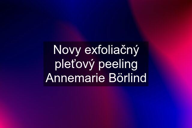 Novy exfoliačný pleťový peeling Annemarie Börlind