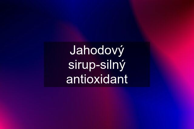 Jahodový sirup-silný antioxidant