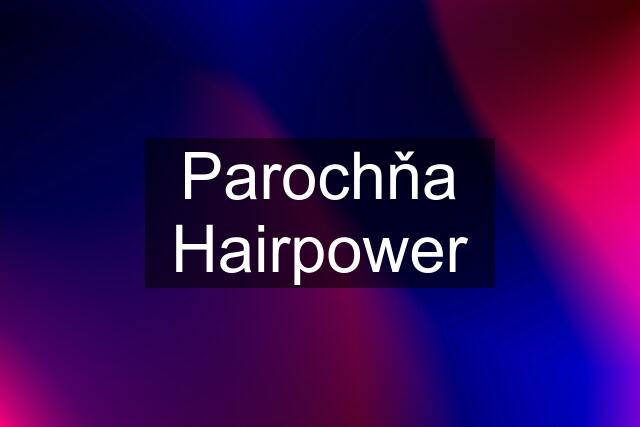 Parochňa Hairpower