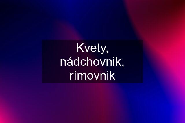 Kvety, nádchovnik, rímovnik