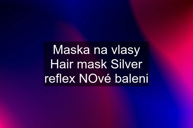 Maska na vlasy Hair mask Silver reflex NOvé baleni
