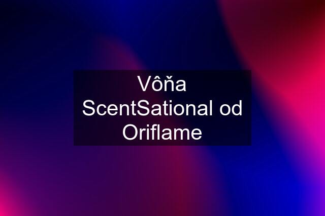 Vôňa ScentSational od Oriflame