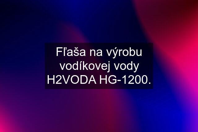 Fľaša na výrobu vodíkovej vody H2VODA HG-1200.