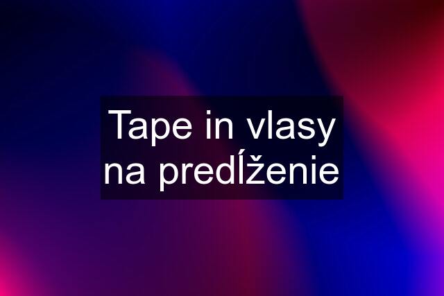 Tape in vlasy na predĺženie