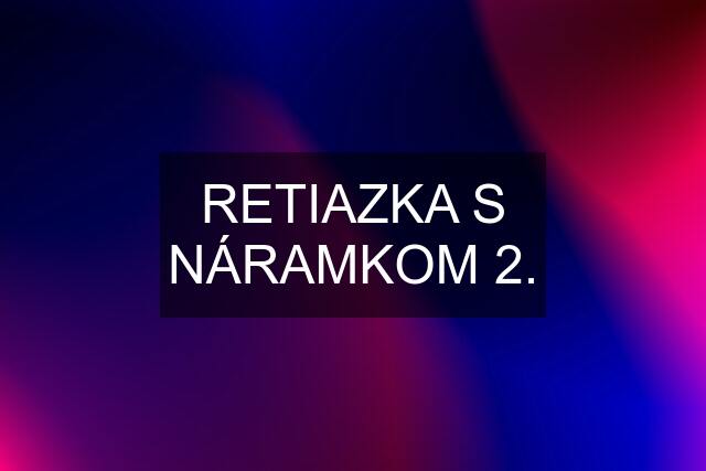 RETIAZKA S NÁRAMKOM 2.