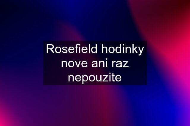 Rosefield hodinky nove ani raz nepouzite