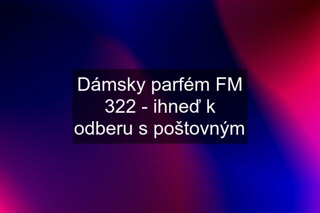 Dámsky parfém FM 322 - ihneď k odberu s poštovným