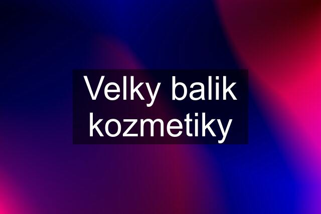 Velky balik kozmetiky