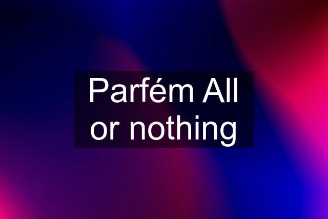 Parfém All or nothing