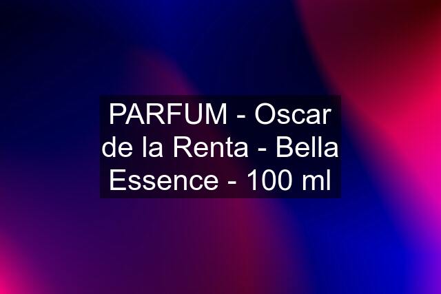 PARFUM - Oscar de la Renta - Bella Essence - 100 ml