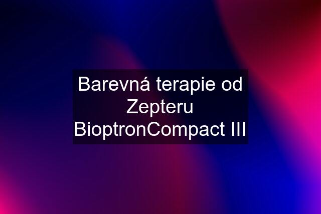 Barevná terapie od Zepteru BioptronCompact III